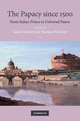 The Papacy since 1500: From Italian Prince to Universal Pastor - cover