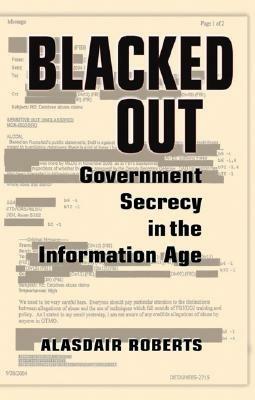 Blacked Out: Government Secrecy in the Information Age - Alasdair Roberts - cover