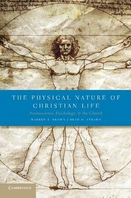 The Physical Nature of Christian Life: Neuroscience, Psychology, and the Church - Warren S. Brown,Brad D. Strawn - cover