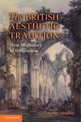 The British Aesthetic Tradition: From Shaftesbury to Wittgenstein - Timothy M. Costelloe - cover