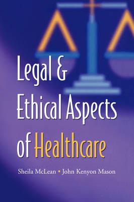 Legal and Ethical Aspects of Healthcare - S.A.M. McLean,J.K. Mason - cover