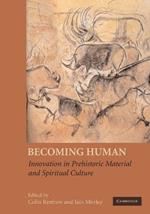 Becoming Human: Innovation in Prehistoric Material and Spiritual Culture