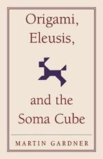 Origami, Eleusis, and the Soma Cube: Martin Gardner's Mathematical Diversions