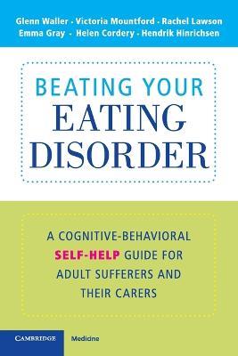 Beating Your Eating Disorder: A Cognitive-Behavioral Self-Help Guide for Adult Sufferers and their Carers - Glenn Waller,Victoria Mountford,Rachel Lawson - cover