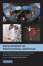 Development of Professional Expertise: Toward Measurement of Expert Performance and Design of Optimal Learning Environments