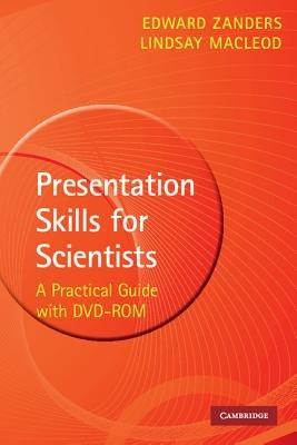 Presentation Skills for Scientists with DVD-ROM: A Practical Guide - Edward Zanders,Lindsay MacLeod - cover