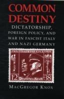 Common Destiny: Dictatorship, Foreign Policy, and War in Fascist Italy and Nazi Germany - MacGregor Knox - cover