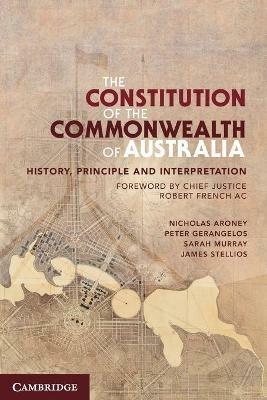 The Constitution of the Commonwealth of Australia: History, Principle and Interpretation - Nicholas Aroney,Peter Gerangelos,Sarah Murray - cover