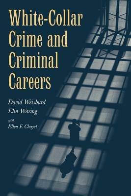 White-Collar Crime and Criminal Careers - David Weisburd,Elin Waring,Ellen F. Chayet - cover