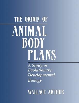 The Origin of Animal Body Plans: A Study in Evolutionary Developmental Biology - Wallace Arthur - cover