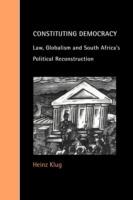 Constituting Democracy: Law, Globalism and South Africa's Political Reconstruction - Heinz Klug - cover