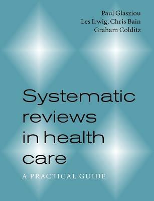 Systematic Reviews in Health Care: A Practical Guide - Paul Glasziou,Les Irwig,Chris Bain - cover