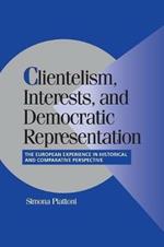 Clientelism, Interests, and Democratic Representation: The European Experience in Historical and Comparative Perspective