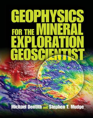 Geophysics for the Mineral Exploration Geoscientist - Michael Dentith,Stephen T. Mudge - cover