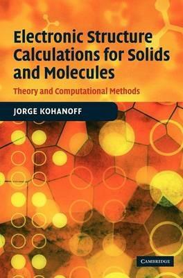 Electronic Structure Calculations for Solids and Molecules: Theory and Computational Methods - Jorge Kohanoff - cover