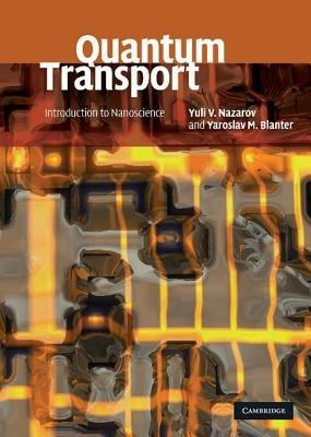 Quantum Transport: Introduction to Nanoscience - Yuli V. Nazarov,Yaroslav M. Blanter - cover