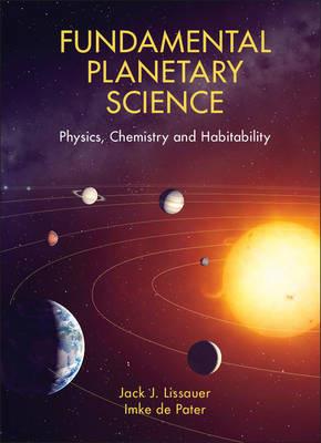 Fundamental Planetary Science: Physics, Chemistry and Habitability - Imke De Pater,Jack J. Lissauer - cover