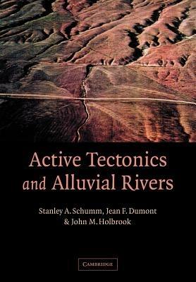 Active Tectonics and Alluvial Rivers - Stanley A. Schumm,Jean F. Dumont,John M. Holbrook - cover