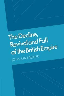 The Decline, Revival and Fall of the British Empire: The Ford Lectures and Other Essays - John Gallagher - cover
