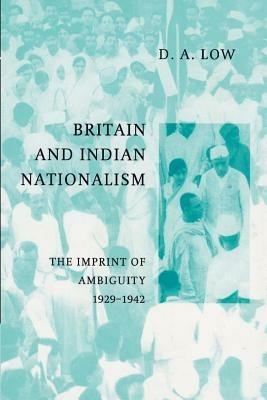 Britain and Indian Nationalism: The Imprint of Amibiguity 1929-1942 - D. A. Low - cover