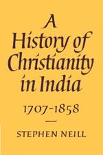 A History of Christianity in India: 1707-1858