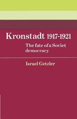 Kronstadt 1917-1921: The Fate of a Soviet Democracy