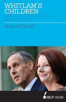 Whitlam's Children: Labor and the Greens in Australia - Shaun Crowe - cover