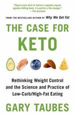 The Case for Keto: Rethinking Weight Control and the Science and Practice of Low-Carb/High-Fat Eating