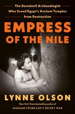 Empress of the Nile: The Daredevil Archaeologist Who Saved Egypt's Ancient Temples from Destruction - Lynne Olson - cover