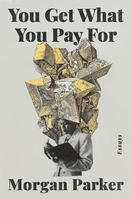 You Get What You Pay For: Essays - Morgan Parker - cover