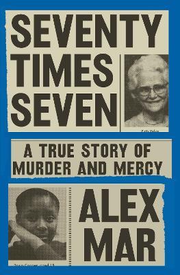 Seventy Times Seven: A True Story of Murder and Mercy - Alex Mar - cover