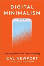 Digital Minimalism: Choosing a Focused Life in a Noisy World