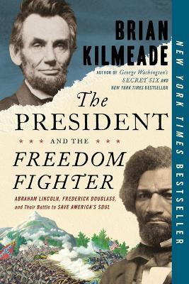 The President And The Freedom Fighter: Abraham Lincoln, Frederick Douglas, and Their Battle to Save American's Soul - Brian Kilmeade - cover