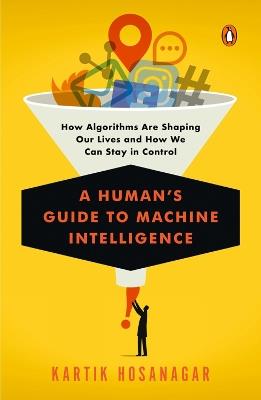 A Human's Guide To Machine Intelligence - Kartik Hosanagar - cover