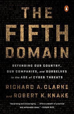 The Fifth Domain: Defending Our Country, Our Companies, and Ourselves in the Age of Cyber Threats - Richard A. Clarke,Robert K. Knake - cover