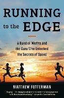 Running to the Edge: A Band of Misfits and the Guru Who Unlocked the Secrets of Speed