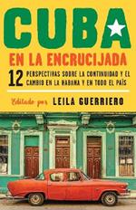 Cuba en la encrucijada / Cuba on the Verge: 12 Writers on Continuity and Change  in Havana and Across the: 12 perspectivas sobre la continuidad y el cambio en la habana y en todo el pais