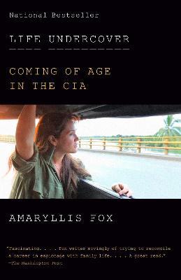 Life Undercover: Coming of Age in the CIA - Amaryllis Fox - cover