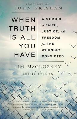 When Truth Is All You Have: A Memoir of Faith, Justice, and Freedom for the Wrongly Convicted - Jim McCloskey,Philip Lerman - cover