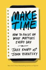 Make Time: How to Focus on What Matters Every Day