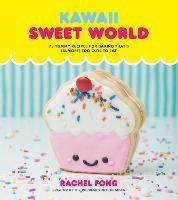 Kawaii Sweet World: 75 Cute, Colorful Confections - Rachel Fong - cover