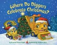 Where Do Diggers Celebrate Christmas? - Brianna Caplan Sayres,Christian Slade - cover