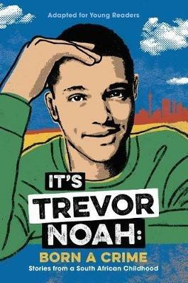 It's Trevor Noah: Born a Crime: Stories from a South African Childhood (Adapted for Young Readers) - Trevor Noah - cover