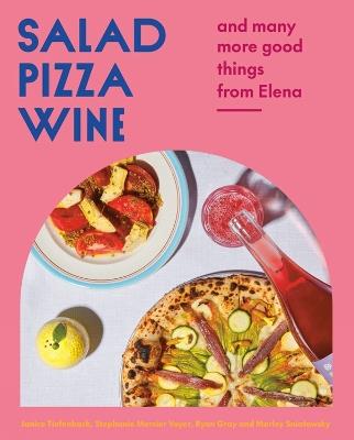 Salad Pizza Wine: And Many More Good Things from Elena - Janice Tiefenbach,Stephanie Mercier Voyer,Ryan Gray - cover