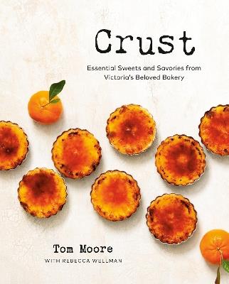 Crust: Essential Sweets and Savories from Victoria's Beloved Bakery - Tom Moore,Rebecca Wellman - cover