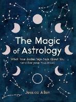 The Magic of Astrology: What Your Zodiac Sign Says About You (and Everyone You Know)