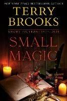 Small Magic: Short Fiction, 1977-2020 - Terry Brooks - cover