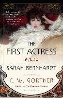 The First Actress: A Novel of Sarah Bernhardt - C. W. Gortner - cover