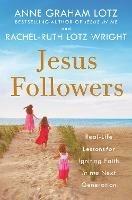 Jesus Followers: Real-Life Lessons for Igniting Faith in the Next Generation - Anne Graham Lotz,Rachel-Ruth Lotz Wright - cover