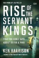 Rise of the Servant Kings: What the Bible Says About Being a Man